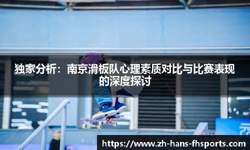独家分析:南京滑板队心理素质对比与比赛表现的深度探讨